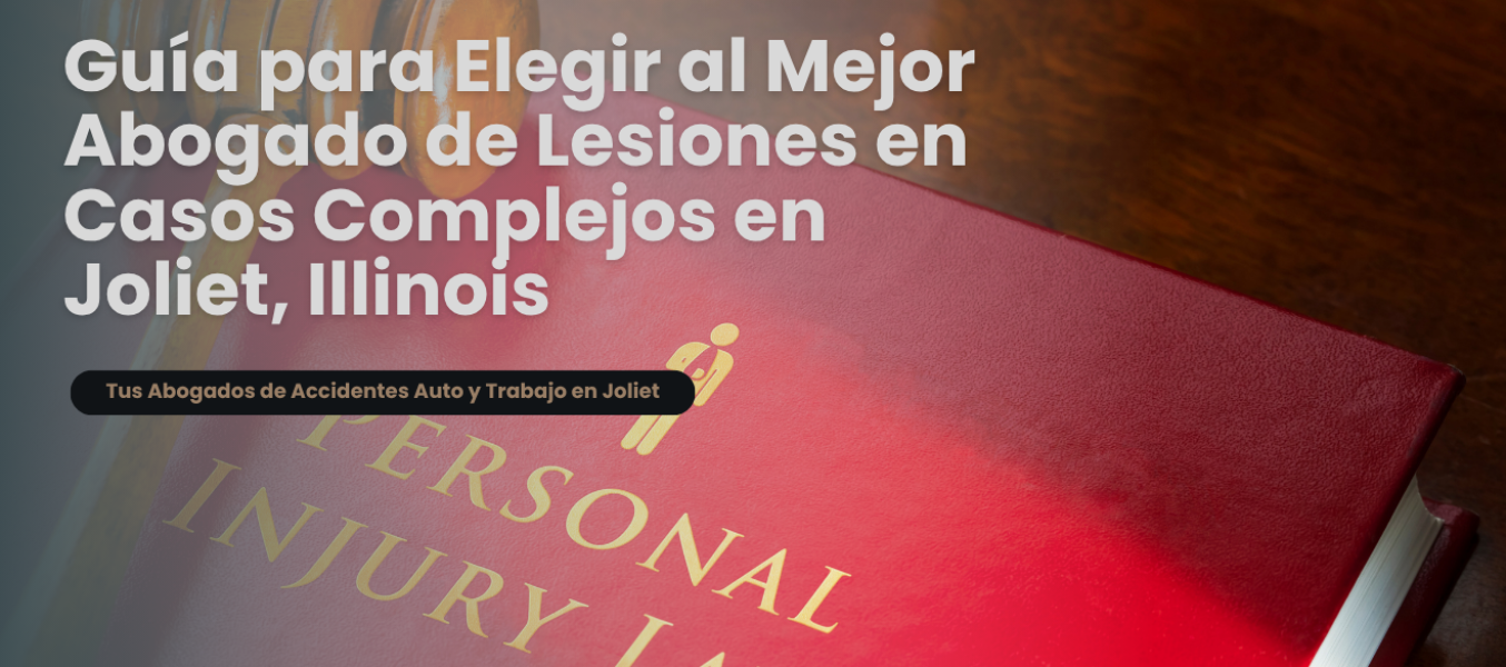 Guía para Elegir al Mejor Abogado de Lesiones en Casos Complejos en Joliet, Illinois