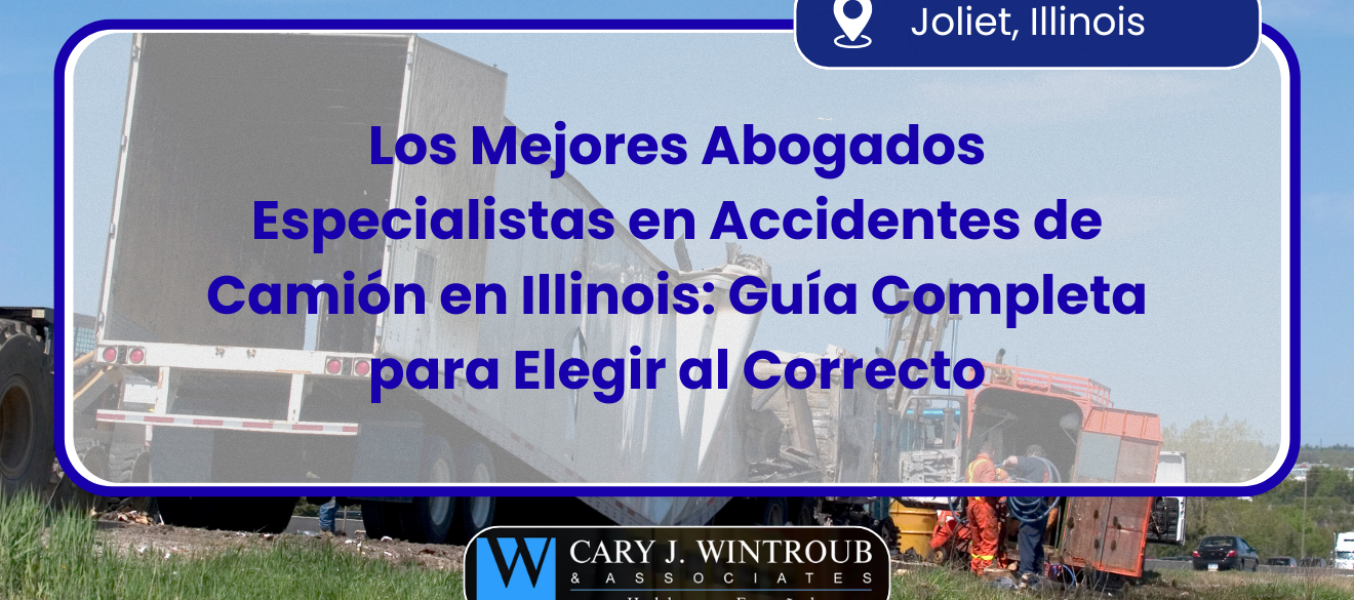 Los Mejores Abogados Especialistas en Accidentes de Camión en Illinois: Guía Completa para Elegir al Correcto