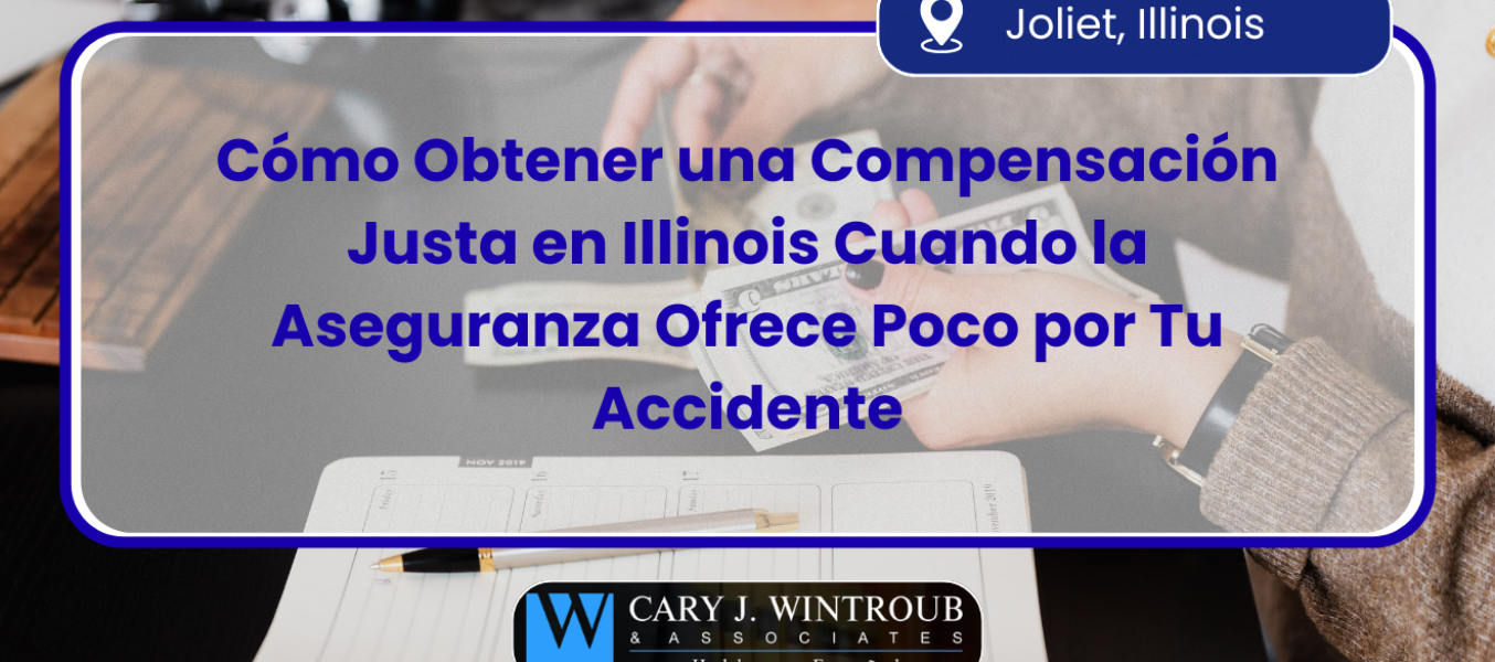 Cómo Obtener una Compensación Justa en Illinois Cuando la Aseguranza Ofrece Poco por Tu Accidente